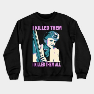 I Killed Them I Killed Them All Crewneck Sweatshirt